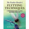 The Feather Bender's Flytying Techniques: A Comprehensive Guide to Classic and Modern Trout Flies The Feather Bender's Flytying Techniques: A Comprehensive Guide to Classic and Modern Trout Flies