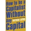 How to Be a Capitalist Without Any Capital - autor neuvedený How to Be a Capitalist Without Any Capital - autor neuvedený