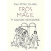 Erós a magie v období renesance - Ioan Petru Culianu Erós a magie v období renesance - Ioan Petru Culianu