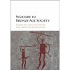 Warfare in Bronze Age Society (Christian Horn)(Pevná) Warfare in Bronze Age Society (Christian Horn)(Pevná)