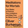 Meditations for Mortals - Oliver Burkeman Meditations for Mortals - Oliver Burkeman