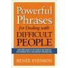Powerful Phrases for Dealing with Difficult People Powerful Phrases for Dealing with Difficult People