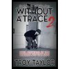 Without A Trace 2 (Troy Taylor)(Brožovaná) Without A Trace 2 (Troy Taylor)(Brožovaná)