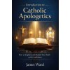 Introduction to Catholic Apologetics Introduction to Catholic Apologetics