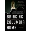 Bringing Columbia Home: The Untold Story of a Lost Space Shuttle and Her Crew Bringing Columbia Home: The Untold Story of a Lost Space Shuttle and Her Crew