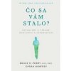 Čo sa vám stalo? - Bruce D. Perry, Oprah Winfrey Čo sa vám stalo? - Bruce D. Perry, Oprah Winfrey