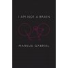 I am Not a Brain - Philosophy of Mind for the 21st Century (Markus Gabriel)(Brožovaná) I am Not a Brain - Philosophy of Mind for the 21st Century (Markus Gabriel)(Brožovaná)