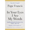 In Your Eyes I See My Words (Jorge Mario Bergoglio Pope Francis,Antonio Spadaro,Marina A. Herrera Ph. D.)(Pevná) In Your Eyes I See My Words (Jorge Mario Bergoglio Pope Francis,Antonio Spadaro,Marina A. Herrera Ph. D.)(Pevná)