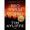 Pro vyšší dobro - Ayliffe Tim Pro vyšší dobro - Ayliffe Tim