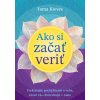 Ako si začať veriť - Tama Kieves Ako si začať veriť - Tama Kieves
