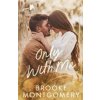 Only With Me (Brooke Montgomery)(Brožovaná) Only With Me (Brooke Montgomery)(Brožovaná)