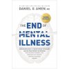 The End of Mental Illness: How Neuroscience Is Transforming Psychiatry and Helping Prevent or Reverse Mood and Anxiety Disorders, Adhd, Addiction The End of Mental Illness: How Neuroscience Is Transforming Psychiatry and Helping Prevent or Reverse Mood and Anxiety Disorders, Adhd, Addiction