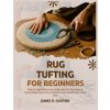RUG TUFTING FOR BEGINNERS RUG TUFTING FOR BEGINNERS