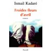 Froides Fleurs d'avril (Ismail Kadaré)(Kniha) Froides Fleurs d'avril (Ismail Kadaré)(Kniha)