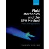 Fluid Mechanics and the SPH Method Fluid Mechanics and the SPH Method