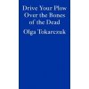 Drive Your Plow Over the Bones of the Dead - Olga Tokarczuk, Fitzcarraldo Editions Drive Your Plow Over the Bones of the Dead - Olga Tokarczuk, Fitzcarraldo Editions