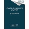 How to Think Like a Lawyer--and Why How to Think Like a Lawyer--and Why