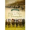 Celebrating a Century of the Prix de l'Arc de Triomphe (Malcolm Pannett)(Pevná) Celebrating a Century of the Prix de l'Arc de Triomphe (Malcolm Pannett)(Pevná)
