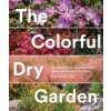 The Colorful Dry Garden: Over 100 Flowers and Vibrant Plants for Drought, Desert & Dry Times The Colorful Dry Garden: Over 100 Flowers and Vibrant Plants for Drought, Desert & Dry Times
