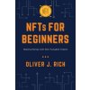 NFTs for Beginners (Rich Oliver J. Rich)(Brožovaná) NFTs for Beginners (Rich Oliver J. Rich)(Brožovaná)