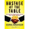 Hostage at the Table - How Leaders Can Overcome Conflict, Influence Others and Raise Performance (George Kohlrieser)(Pevná) Hostage at the Table - How Leaders Can Overcome Conflict, Influence Others and Raise Performance (George Kohlrieser)(Pevná)