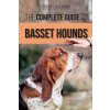 The Complete Guide to Basset Hounds: Choosing, Raising, Feeding, Training, Exercising, and Loving Your New Basset Hound Puppy The Complete Guide to Basset Hounds: Choosing, Raising, Feeding, Training, Exercising, and Loving Your New Basset Hound Puppy