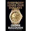 Everybody Loves Our Dollars - Oliver Bullough Everybody Loves Our Dollars - Oliver Bullough