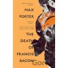 The Death of Francis Bacon - Max Porter The Death of Francis Bacon - Max Porter