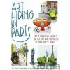 Art Hiding in Paris : An Illustrated Guide to the Secret Masterpieces of the City of Light - Lori Zimmer Art Hiding in Paris : An Illustrated Guide to the Secret Masterpieces of the City of Light - Lori Zimmer