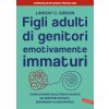 Figli adulti di genitori emotivamente immaturi. Come guarire dalle ferite causate da genitori distanti, respingenti o egocentrici (Lindsay C. Gibson)(Brožovaná) Figli adulti di genitori emotivamente immaturi. Come guarire dalle ferite causate da genitori distanti, respingenti o egocentrici (Lindsay C. Gibson)(Brožovaná)