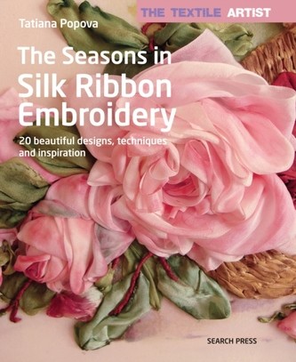 Textile Artist: The Seasons in Silk Ribbon Embroidery - 20 Beautiful Designs, Techniques and Inspiration Popova TatianaPaperback