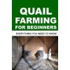 Quail Farming for Beginners: Everything You Need To Know (Francis Okumu)(Brožovaná) Quail Farming for Beginners: Everything You Need To Know (Francis Okumu)(Brožovaná)