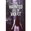 The Haunted Life Of Violet The Haunted Life Of Violet