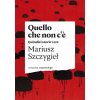 Quello che non c'è. Quindici storie vere (Mariusz Szczygiel)(Brožovaná) Quello che non c'è. Quindici storie vere (Mariusz Szczygiel)(Brožovaná)