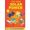 Off Grid Solar Power (Small Footprint Press)(Brožovaná) Off Grid Solar Power (Small Footprint Press)(Brožovaná)