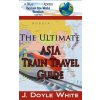 The Ultimate Asia Train Travel Guide (J Doyle White)(Brožovaná) The Ultimate Asia Train Travel Guide (J Doyle White)(Brožovaná)