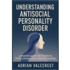 UNDERSTANDING ANTISOCIAL PERSONALITY DISORDER (ADRIAN VALECREST)(Brožovaná) UNDERSTANDING ANTISOCIAL PERSONALITY DISORDER (ADRIAN VALECREST)(Brožovaná)