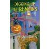 Digging Up the Remains - Julia Henry Digging Up the Remains - Julia Henry