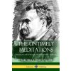 Untimely Meditations (Thoughts Out of Season -The Four Essays, Complete) Untimely Meditations (Thoughts Out of Season -The Four Essays, Complete)