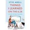 Things I Learned on the 6.28 - Stig Abell Things I Learned on the 6.28 - Stig Abell