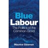 Blue Labour - The Politics of the Common Good Blue Labour - The Politics of the Common Good