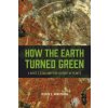 How the Earth Turned Green How the Earth Turned Green