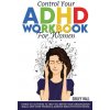 Control Your ADHD Workbook For Women Control Your ADHD Workbook For Women