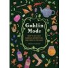 Goblin Mode: How to Get Cozy, Embrace Imperfection, and Thrive in the Muck Goblin Mode: How to Get Cozy, Embrace Imperfection, and Thrive in the Muck