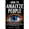 How To Analyze People: 21 Fundamental Techniques to Interpret Body Language, Personality Types, Human Psychology and Secretly Analyze People (David T Abbots)(Brožovaná) How To Analyze People: 21 Fundamental Techniques to Interpret Body Language, Personality Types, Human Psychology and Secretly Analyze People (David T Abbots)(Brožovaná)
