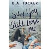 Say You Still Love Me (K. A. Tucker)(Brožovaná) Say You Still Love Me (K. A. Tucker)(Brožovaná)