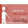 Jak na to? Oblékání - Hana Zobačová, Tereza Lukešová (ilustrácie) Jak na to? Oblékání - Hana Zobačová, Tereza Lukešová (ilustrácie)