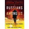 Russians Among Us: Sleeper Cells, Ghost Stories, and the Hunt for Putin's Spies Russians Among Us: Sleeper Cells, Ghost Stories, and the Hunt for Putin's Spies