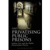 Privatising Public Prisons (Amy Ludlow)(Brožovaná) Privatising Public Prisons (Amy Ludlow)(Brožovaná)