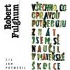 Jan Potměšil, Robert Fulghum - Všechno, co opravdu potřebuju znát, jsem se naučil v mateřské školce Jan Potměšil, Robert Fulghum - Všechno, co opravdu potřebuju znát, jsem se naučil v mateřské školce